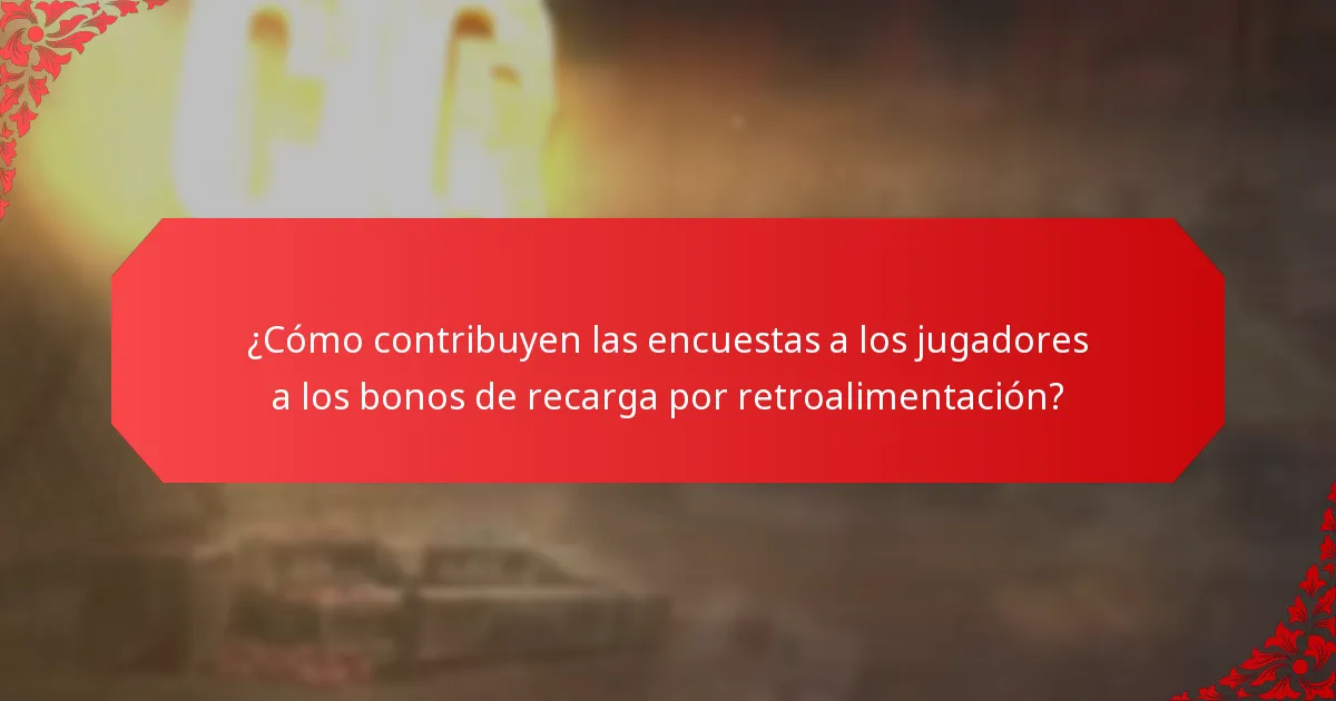 ¿Cómo contribuyen las encuestas a los jugadores a los bonos de recarga por retroalimentación?