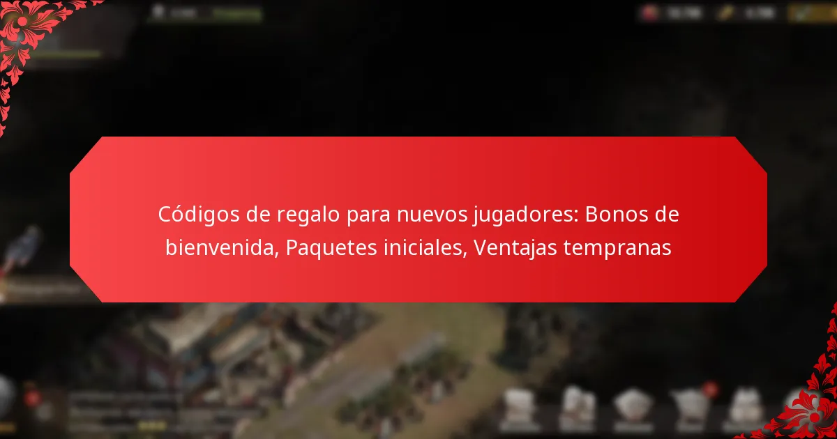 Códigos de regalo para nuevos jugadores: Bonos de bienvenida, Paquetes iniciales, Ventajas tempranas
