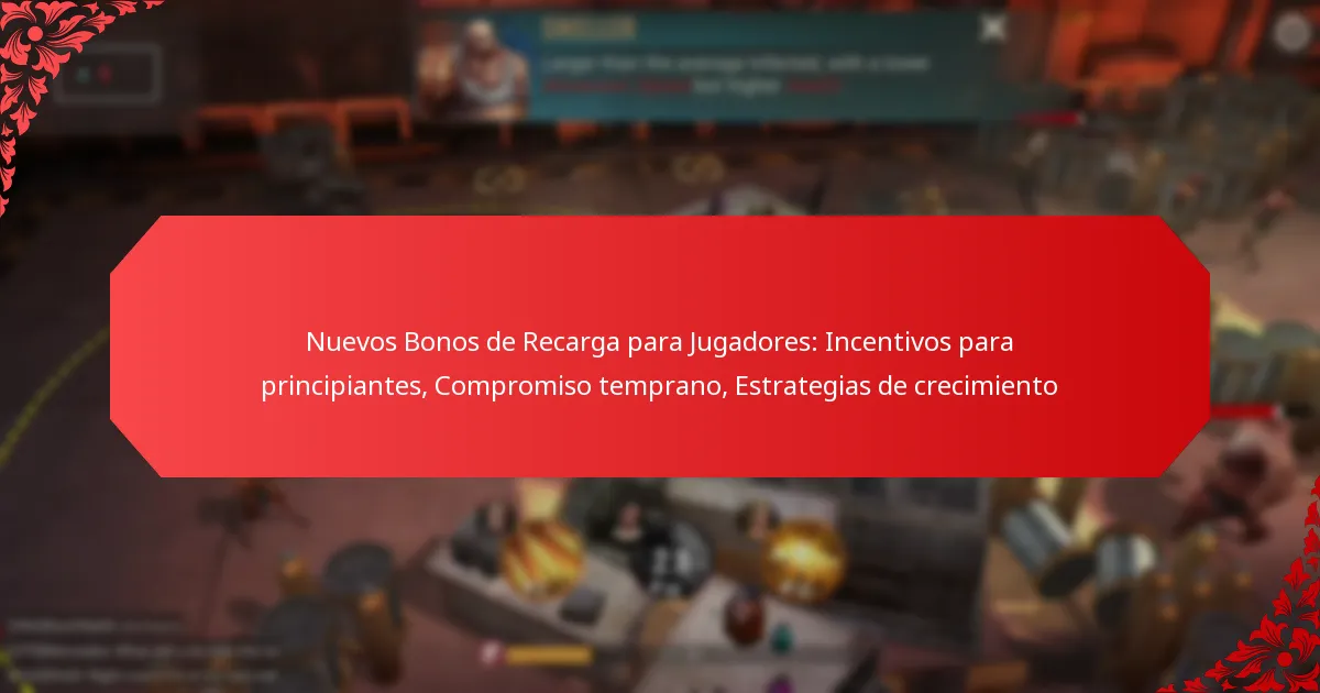 Nuevos Bonos de Recarga para Jugadores: Incentivos para principiantes, Compromiso temprano, Estrategias de crecimiento